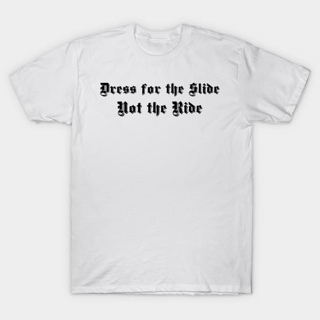 Dress for the Slide Not the Ride White Shadow Outline T-Shirt by Oddoty